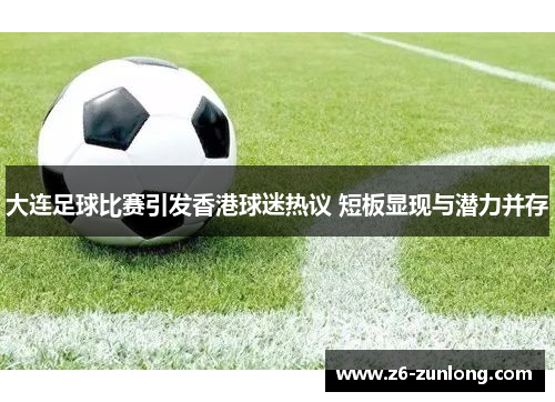 大连足球比赛引发香港球迷热议 短板显现与潜力并存